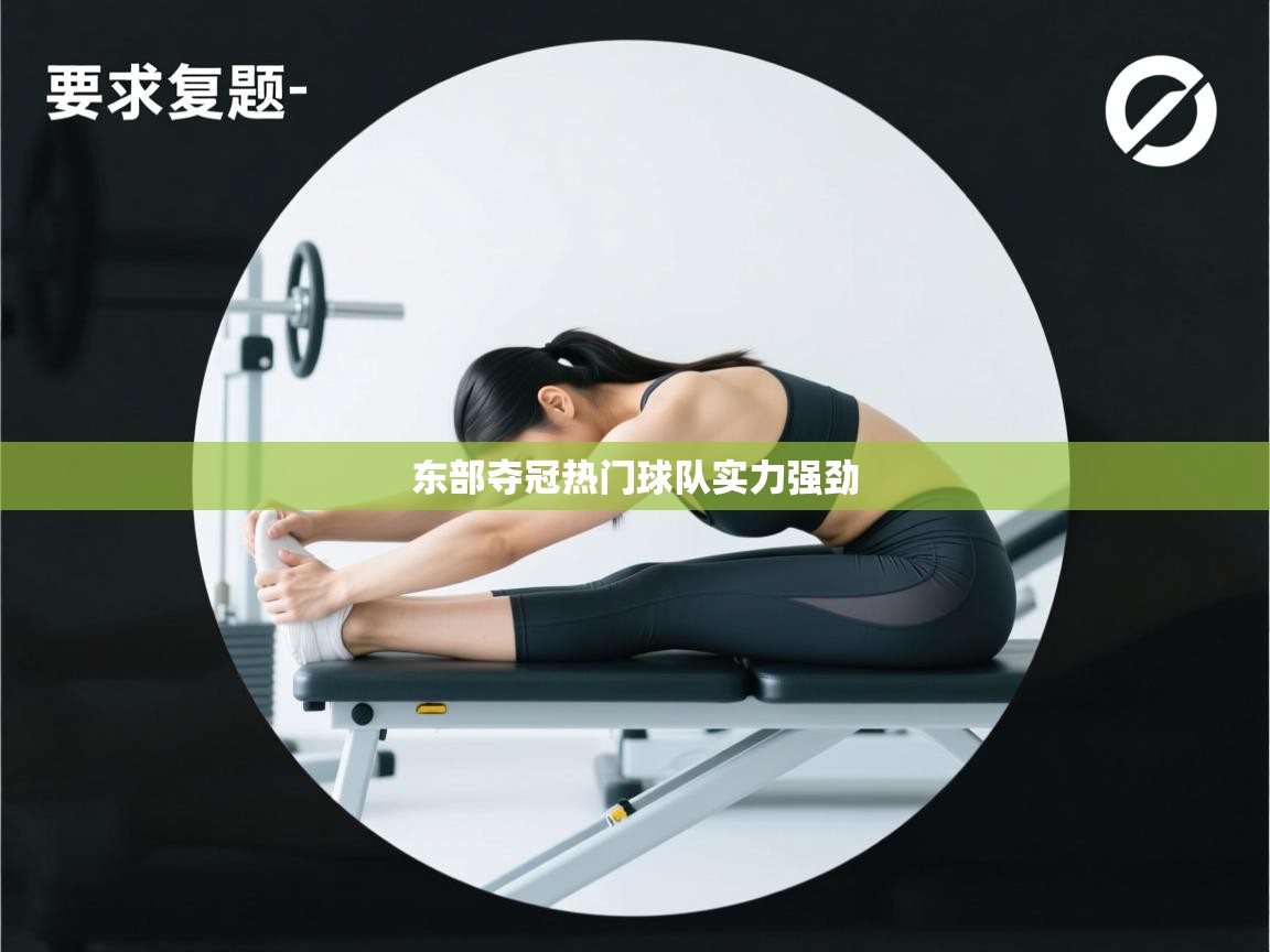 东部夺冠热门球队实力强劲 第2张