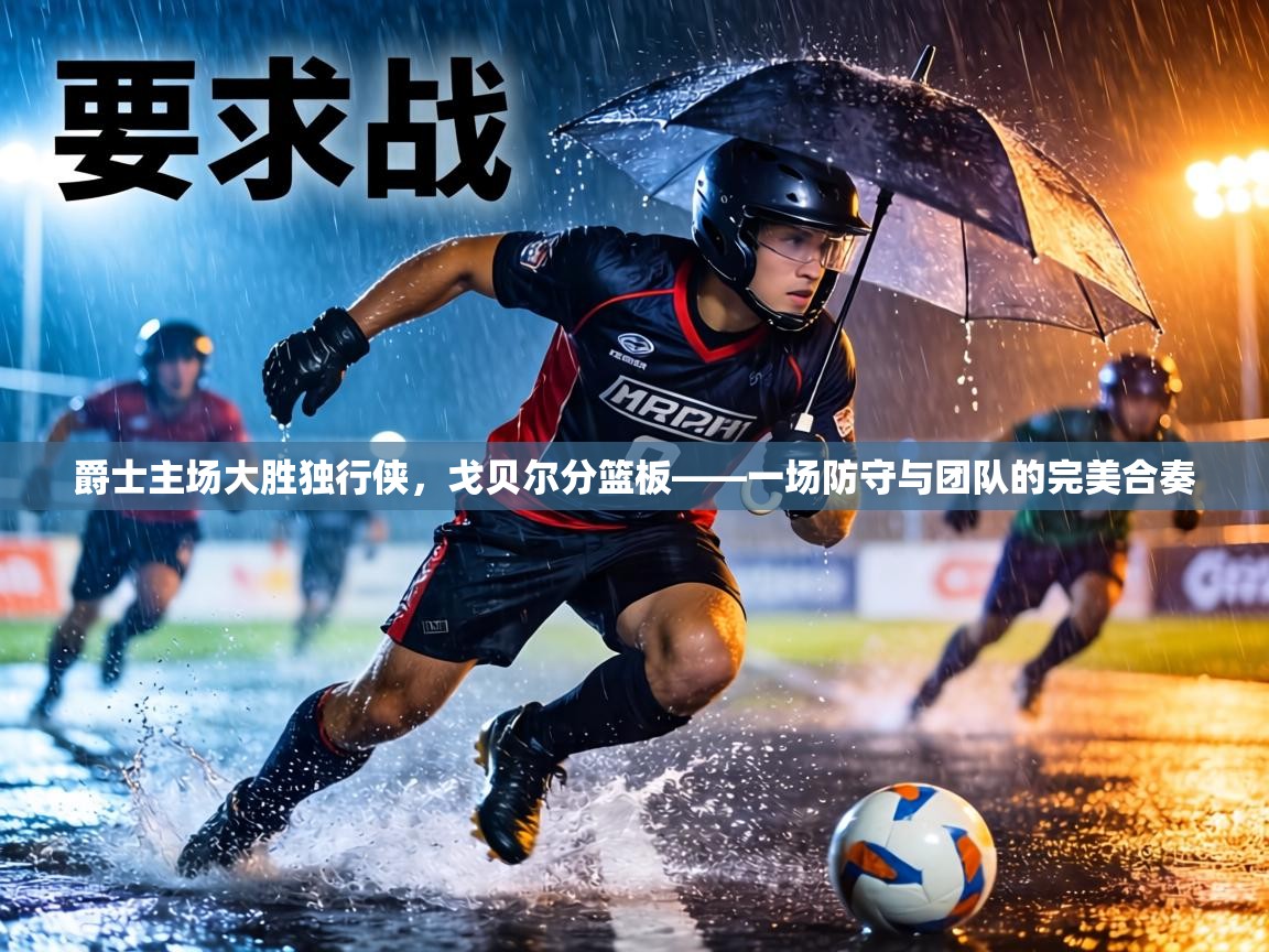 爵士主场大胜独行侠，戈贝尔分篮板——一场防守与团队的完美合奏  第1张